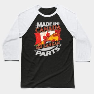 Made In Canada With Sri Lankan Parts - Gift for Sri Lankan From Sri Lanka Baseball T-Shirt